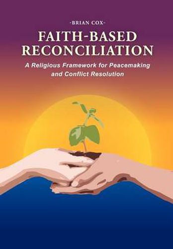 Cover image for Faith-Based Reconciliation: A Religious Framework for Peacemaking and Conflict Resolution