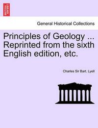 Cover image for Principles of Geology ... Reprinted from the Sixth English Edition, Etc. Vol. I.