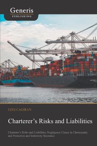 Cover image for Charterer's Risks and Liabilities: Charterer's Risks and Liabilities, Negligence Clause in Charterparty and Protection and Indemnity Insurance