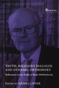 Cover image for Truth, Religious Dialogue and Dynamic Orthodoxy: Reflections on the works of Brian Hebblethwaite