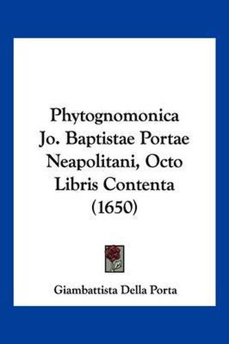 Cover image for Phytognomonica Jo. Baptistae Portae Neapolitani, Octo Libris Contenta (1650)