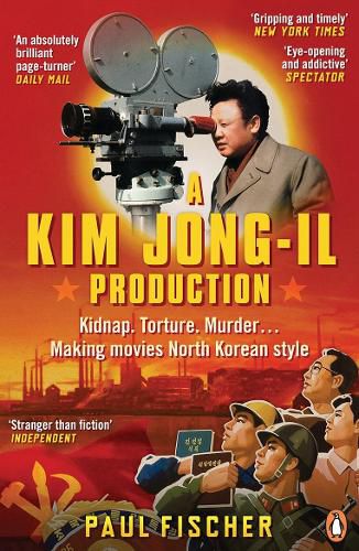 Cover image for A Kim Jong-Il Production: Kidnap. Torture. Murder... Making Movies North Korean-Style