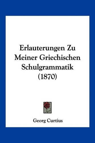 Erlauterungen Zu Meiner Griechischen Schulgrammatik (1870)