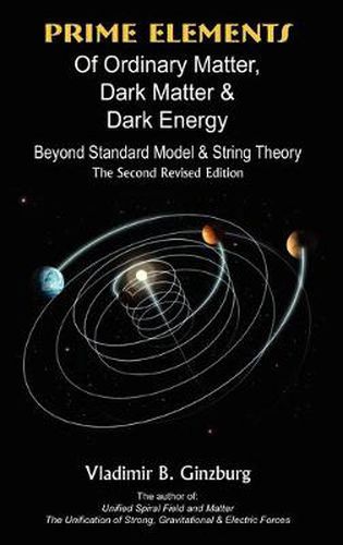 Cover image for Prime Elements Of Ordinary Matter, Dark Matter & Dark Energy - Beyond Standard Model & String Theory