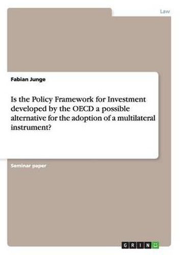 Cover image for Is the Policy Framework for Investment developed by the OECD a possible alternative for the adoption of a multilateral instrument?