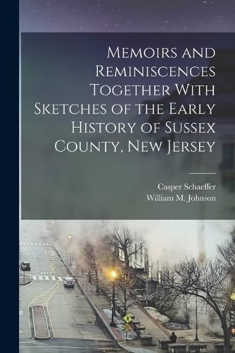 Cover image for Memoirs and Reminiscences Together With Sketches of the Early History of Sussex County, New Jersey