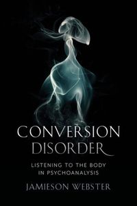 Cover image for Conversion Disorder: Listening to the Body in Psychoanalysis