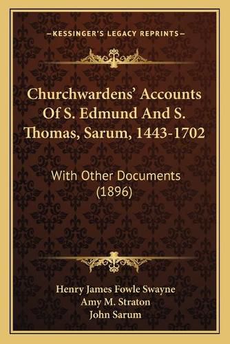 Churchwardens' Accounts of S. Edmund and S. Thomas, Sarum, 1443-1702: With Other Documents (1896)