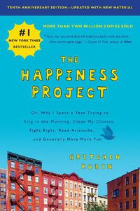 Cover image for The Happiness Project, Tenth Anniversary Edition: Or, Why I Spent a Year Trying to Sing in the Morning, Clean My Closets, Fight Right, Read Aristotle, and Generally Have More Fun
