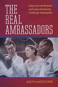 Cover image for The Real Ambassadors: Dave and Iola Brubeck and Louis Armstrong Challenge Segregation