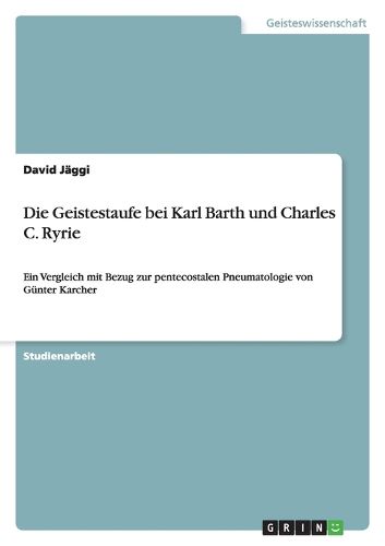 Cover image for Die Geistestaufe bei Karl Barth und Charles C. Ryrie: Ein Vergleich mit Bezug zur pentecostalen Pneumatologie von Gunter Karcher