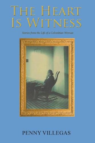 Cover image for The Heart Is Witness: Stories from the Life of a Colombian Woman