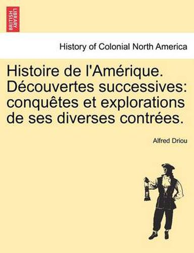 Cover image for Histoire de L'Am Rique. D Couvertes Successives: Conqu Tes Et Explorations de Ses Diverses Contr Es.