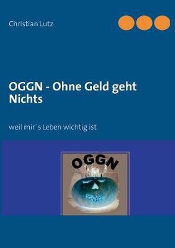 Cover image for OGGN - Ohne Geld geht Nichts: weil mir's Leben wichtig ist