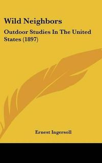 Cover image for Wild Neighbors: Outdoor Studies in the United States (1897)