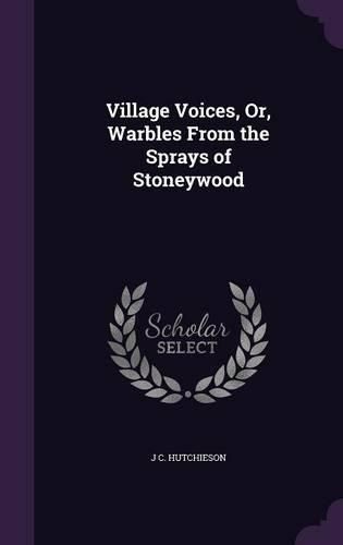 Cover image for Village Voices, Or, Warbles from the Sprays of Stoneywood