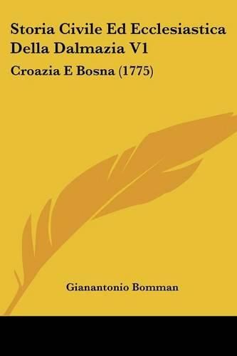 Cover image for Storia Civile Ed Ecclesiastica Della Dalmazia V1: Croazia E Bosna (1775)