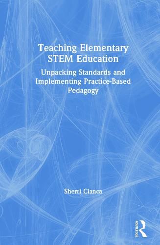 Cover image for Teaching Elementary STEM Education: Unpacking Standards and Implementing Practice-Based Pedagogy