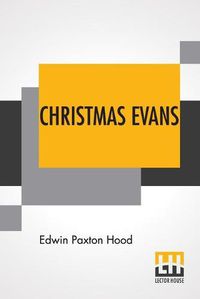 Cover image for Christmas Evans: The Preacher Of Wild Wales. His Country, His Times, And His Contemporaries.