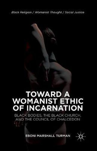 Cover image for Toward a Womanist Ethic of Incarnation: Black Bodies, the Black Church, and the Council of Chalcedon