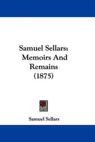 Cover image for Samuel Sellars: Memoirs and Remains (1875)