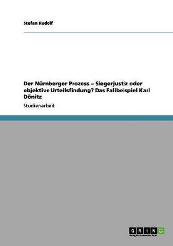 Cover image for Der Nurnberger Prozess - Siegerjustiz oder objektive Urteilsfindung? Das Fallbeispiel Karl Doenitz