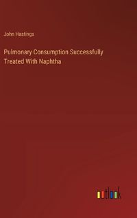 Cover image for Pulmonary Consumption Successfully Treated With Naphtha