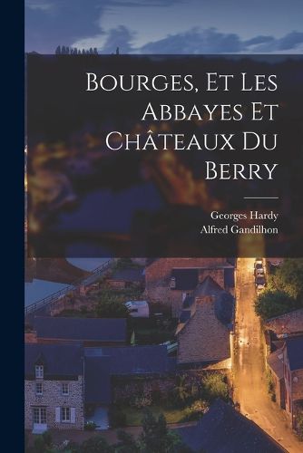 Cover image for Bourges, et Les Abbayes et Chateaux du Berry