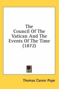 Cover image for The Council of the Vatican and the Events of the Time (1872)