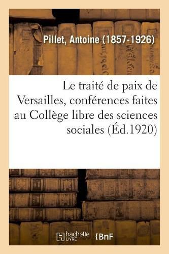 Le traite de paix de Versailles, conferences faites au College libre des sciences sociales