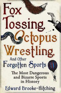 Cover image for Fox Tossing, Octopus Wrestling and Other Forgotten Sports