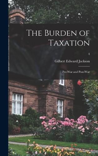 Cover image for The Burden of Taxation: Pre-war and Post-war; 4