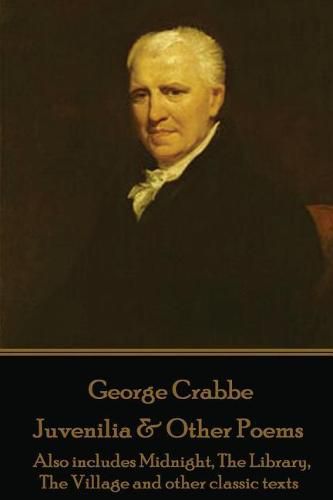 Cover image for George Crabbe - Juvenilia & Other Poems: Also includes Midnight, The Library, The Village and other classic texts