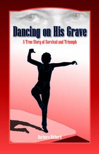 Cover image for Dancing on His Grave: A True Story of Survival and Triumph