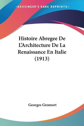 Cover image for Histoire Abregee de L'Architecture de La Renaissance En Italie (1913)