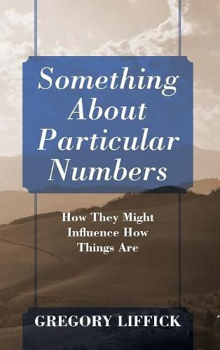 Cover image for Something About Particular Numbers: How They Might Influence How Things Are