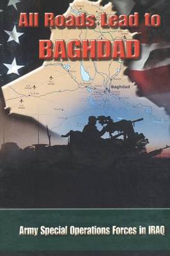 Cover image for All Roads Lead to Baghdad: Army Special Operations Forces in Iraq, New Chapter in America's Global War on Terrorism