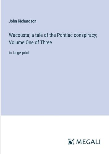 Cover image for Wacousta; a tale of the Pontiac conspiracy; Volume One of Three