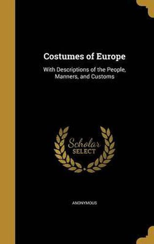 Cover image for Costumes of Europe: With Descriptions of the People, Manners, and Customs