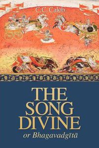 Cover image for The Song Divine, Or, Bhagavad-Gita: A Metrical Rendering