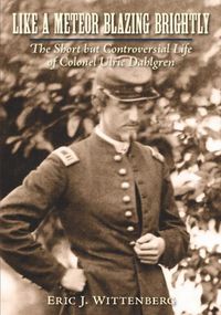 Cover image for Like a Meteor Blazing Brightly: The Short but Controversial Life of Colonel Ulric Dahlgren