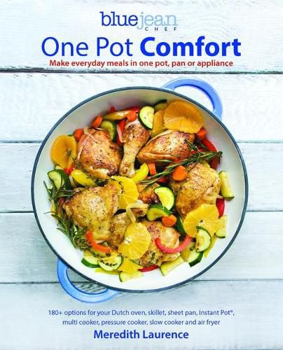 Cover image for Blue Jean Chef's One Pot Comfort: Make Everyday Meals in One Pot, Pan or Appliance: 180+ Recipes for Your Dutch Oven, Skillet, Sheet Pan, Instant-Pot(r), Multi-Cooker, Pressure Cooker, Slow Cooker, and Air Fryer