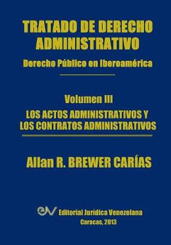 Cover image for Tratado de Derecho Administrativo. Tomo III. Los Actos Administrativos y Los Contratos Administrativos