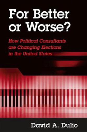 Cover image for For Better or Worse?: How Political Consultants are Changing Elections in the United States