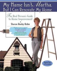 Cover image for My Name Isn't Martha But I Can Renovate My Home