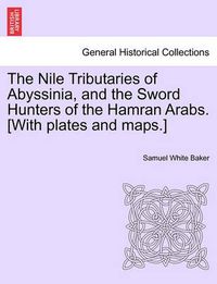 Cover image for The Nile Tributaries of Abyssinia, and the Sword Hunters of the Hamran Arabs. [With plates and maps.]