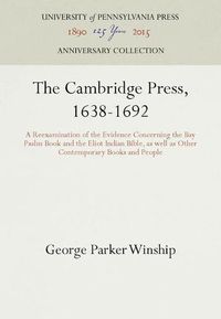 Cover image for The Cambridge Press, 1638-1692: A Reexamination of the Evidence Concerning the Bay Psalm Book and the Eliot Indian Bible, as well as Other Contemporary Books and People