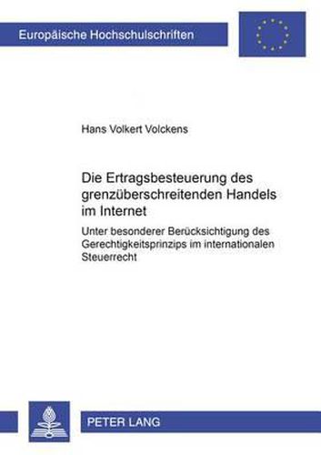 Cover image for Die Ertragsbesteuerung Des Grenzueberschreitenden Handels Im Internet: Unter Besonderer Beruecksichtigung Des Gerechtigkeitsprinzips Im Internationalen Steuerrecht