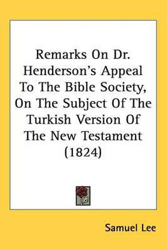 Cover image for Remarks On Dr. Henderson's Appeal To The Bible Society, On The Subject Of The Turkish Version Of The New Testament (1824)