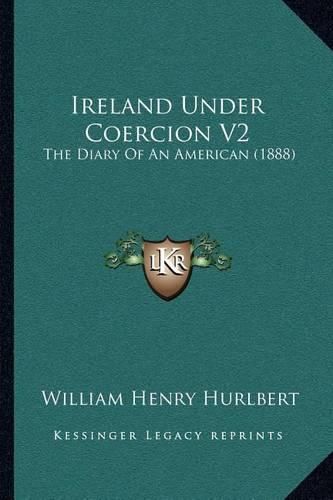 Ireland Under Coercion V2: The Diary of an American (1888)